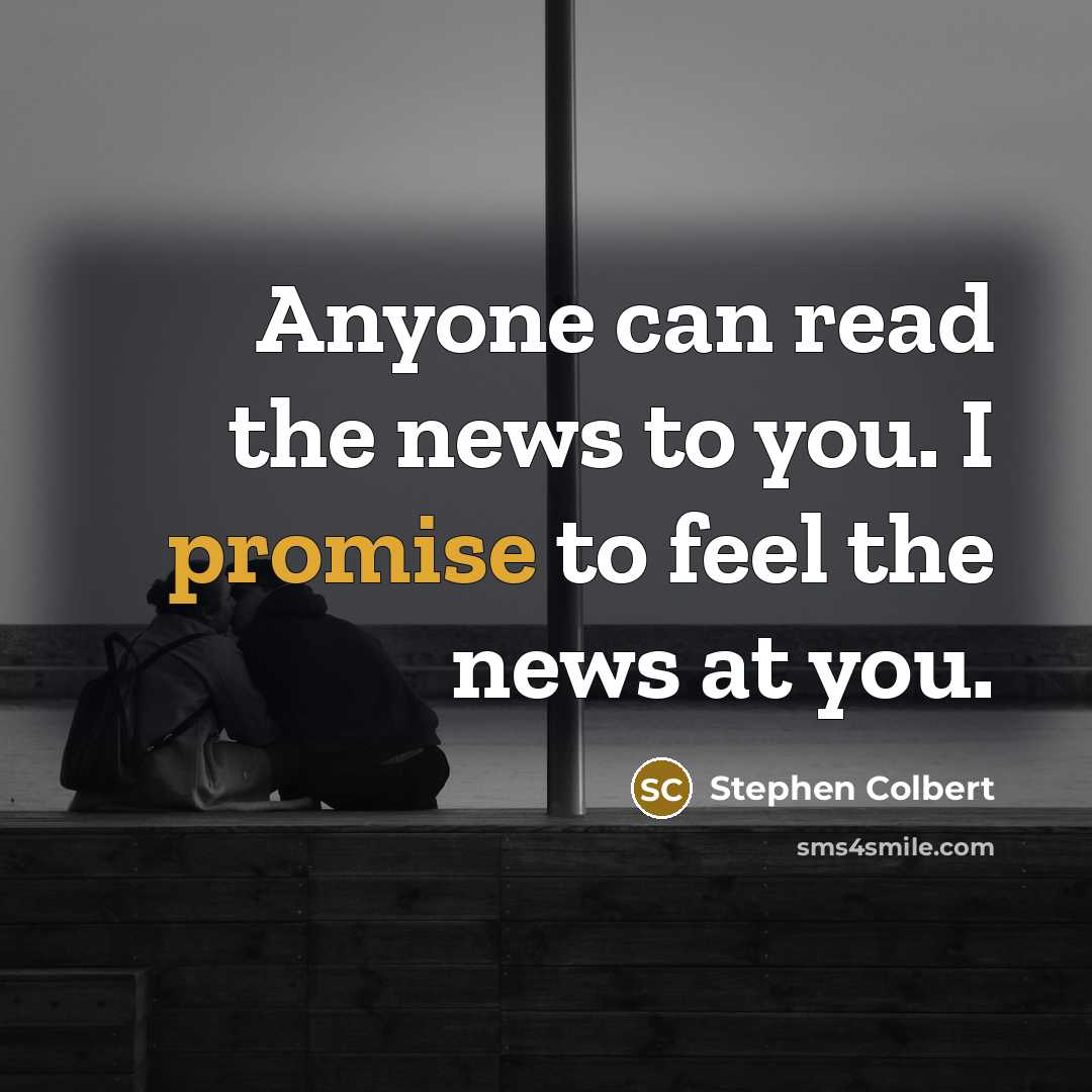 “Anyone can read the news to you. I promise to…” quote by Stephen Colbert