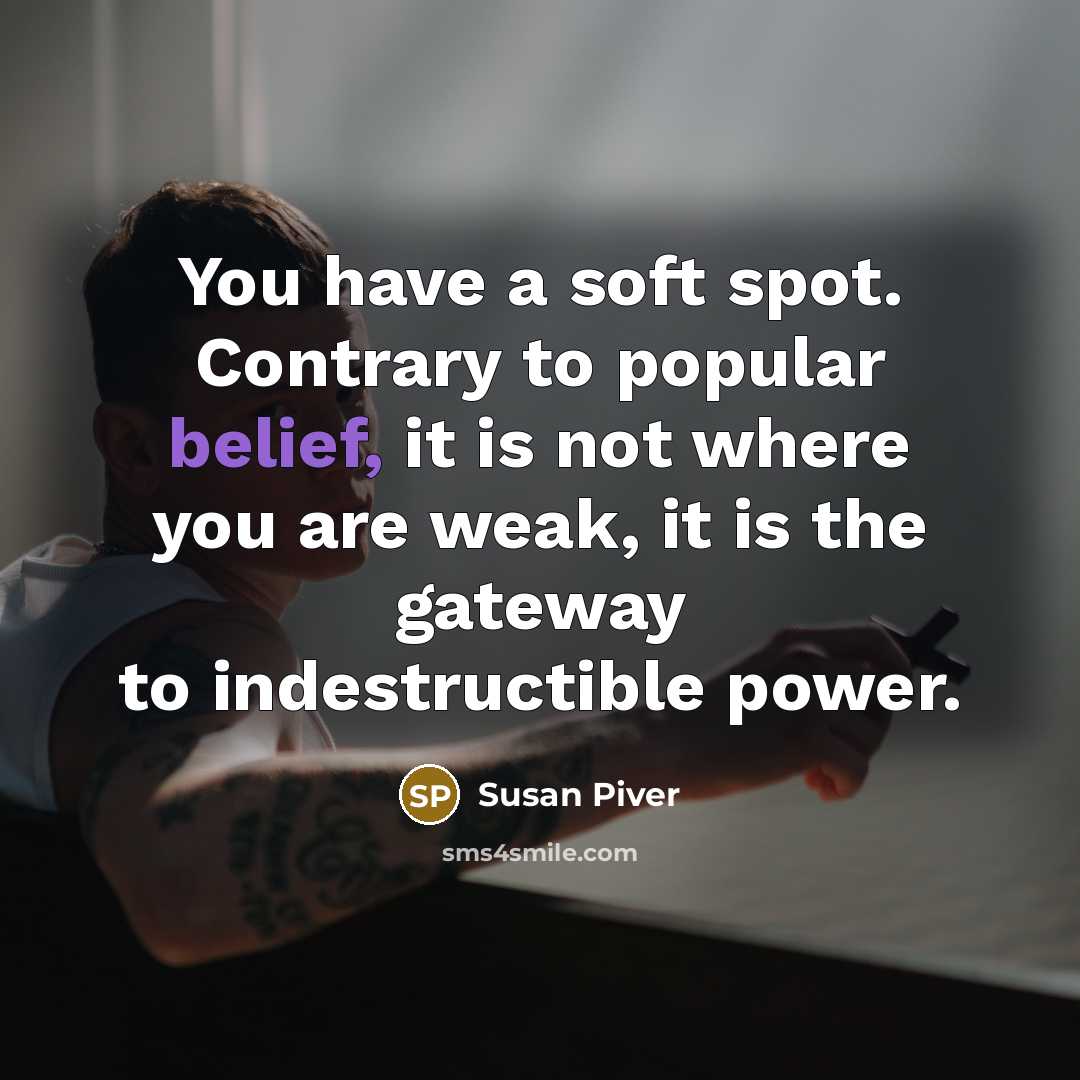 “You have a soft spot. Contrary to popular belief, it…” quote by Susan Piver