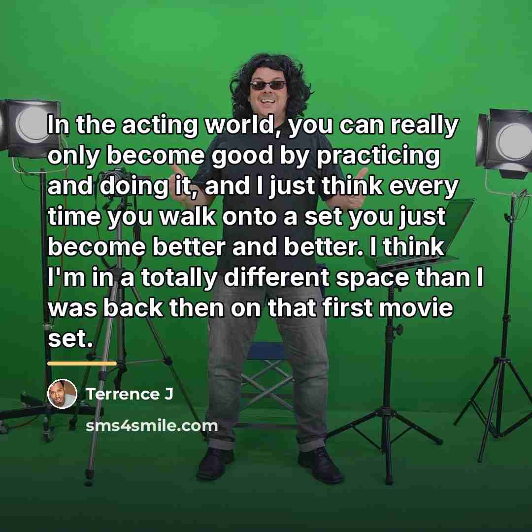 “In the acting world, you can really only become good…” quote by Terrence J