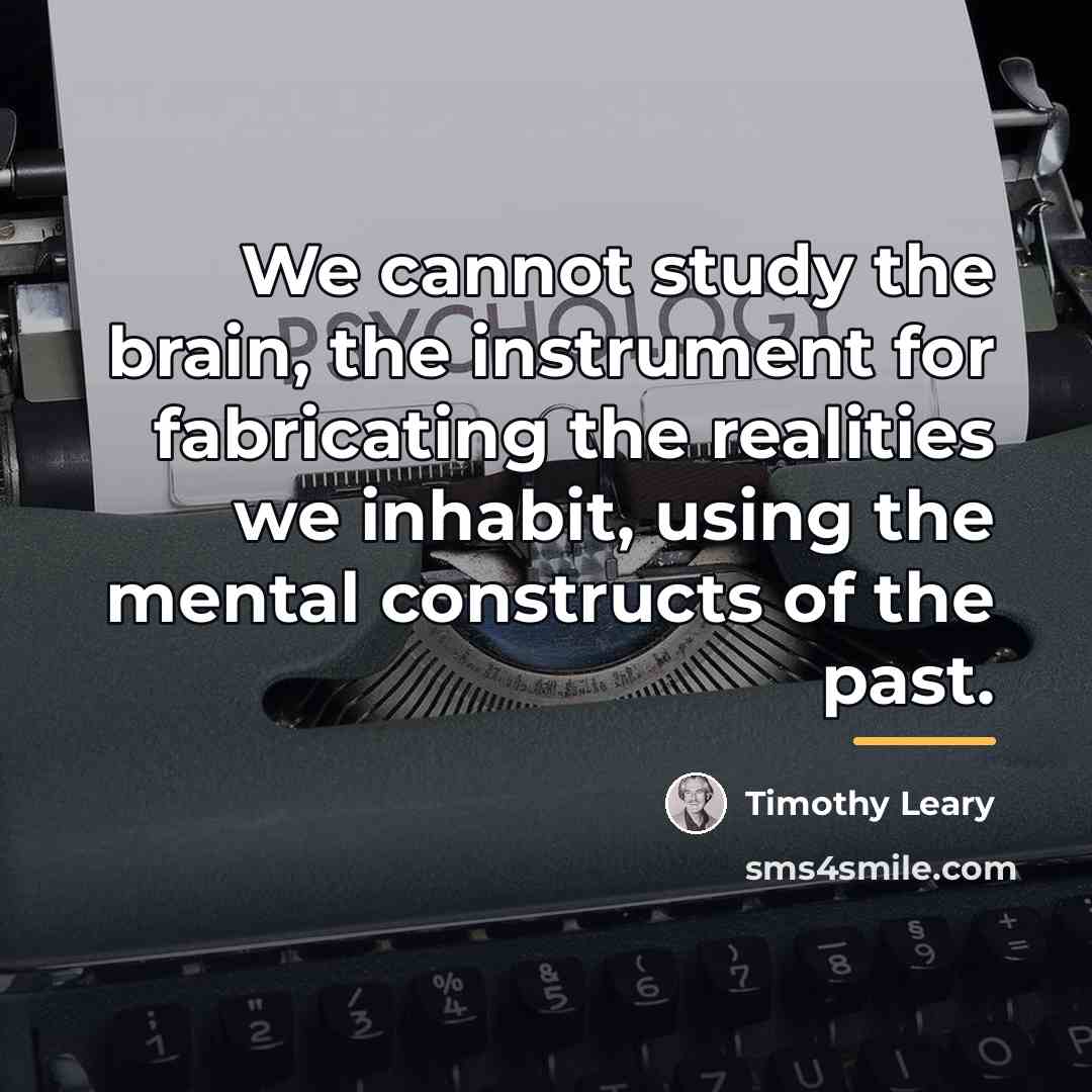 “We cannot study the brain, the instrument for fabricating the…” quote by Timothy Leary