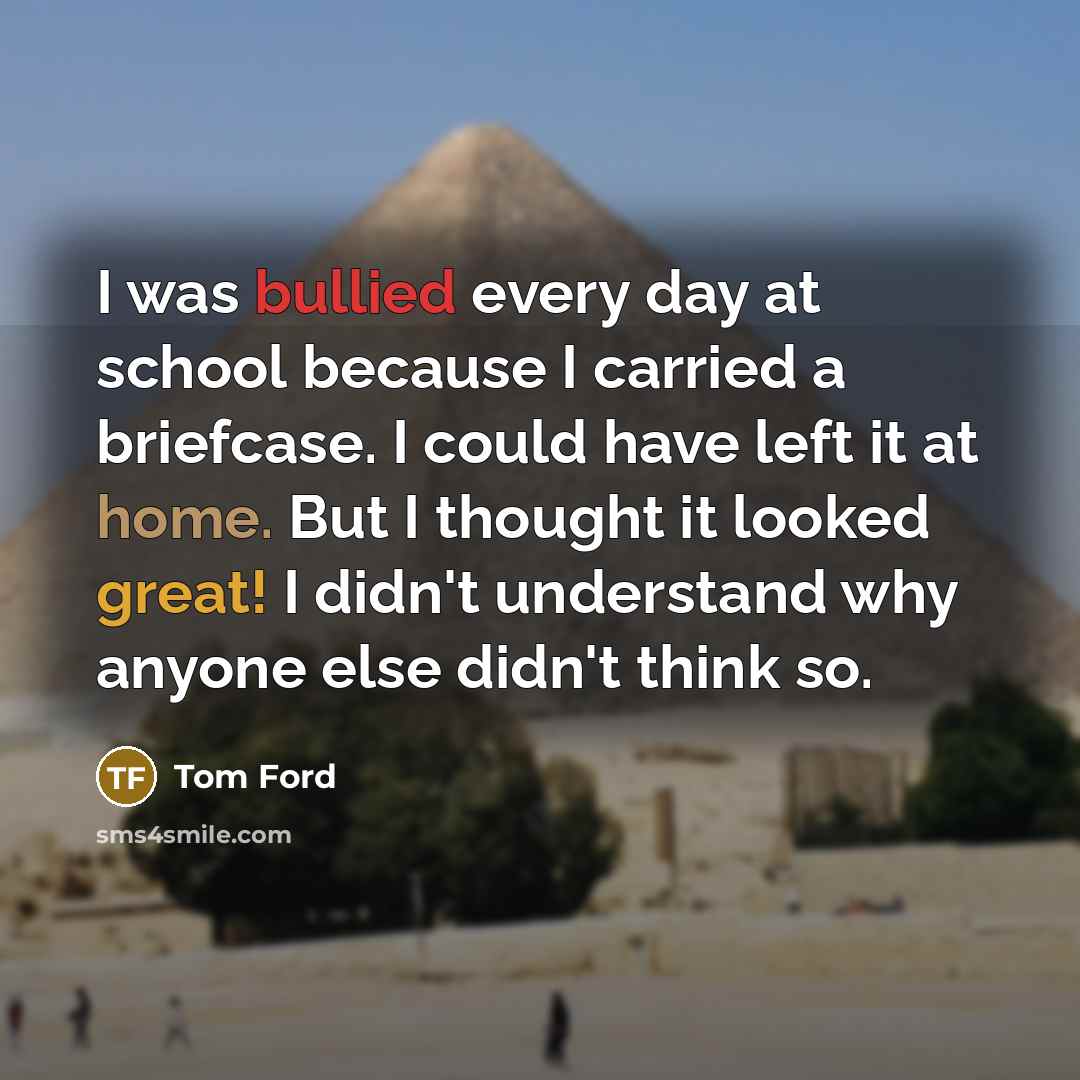 “I was bullied every day at school because I carried…” quote by Tom Ford