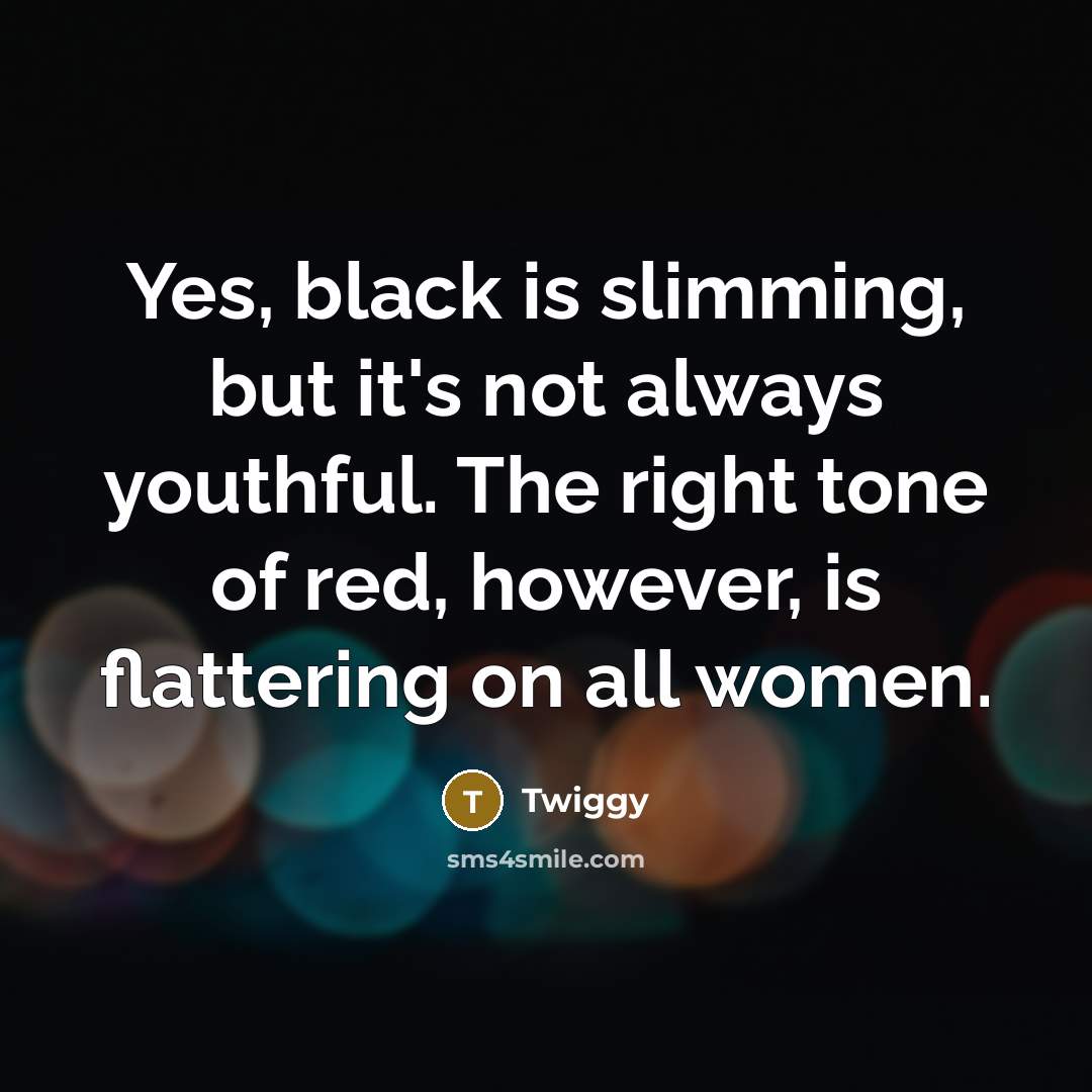 “Yes, black is slimming, but it's not always youthful. The…” quote by Twiggy