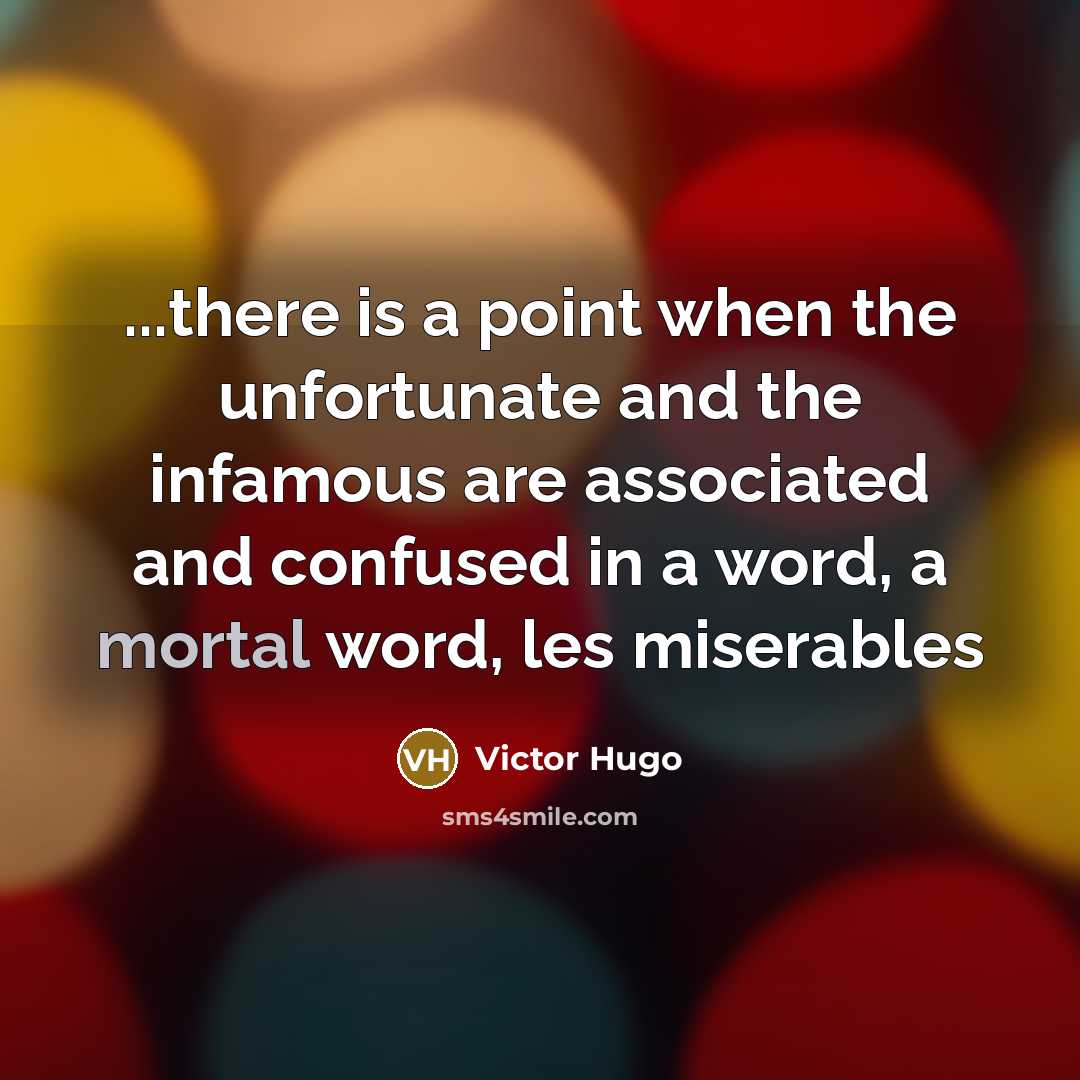 “...there is a point when the unfortunate and the infamous…” quote by Victor Hugo