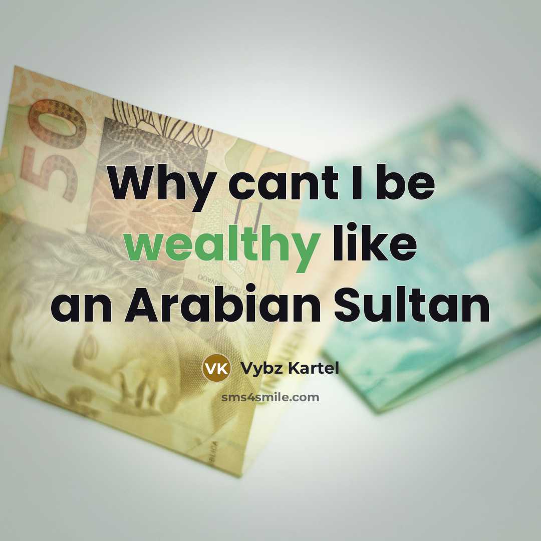 “Why cant I be wealthy like an Arabian Sultan…” quote by Vybz Kartel