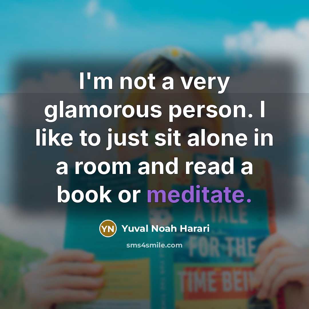 “I'm not a very glamorous person. I like to just…” quote by Yuval Noah Harari