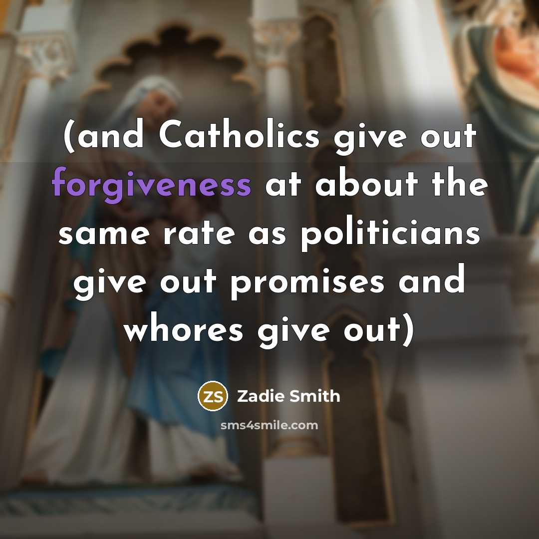 “(and Catholics give out forgiveness at about the same rate…” quote by Zadie Smith