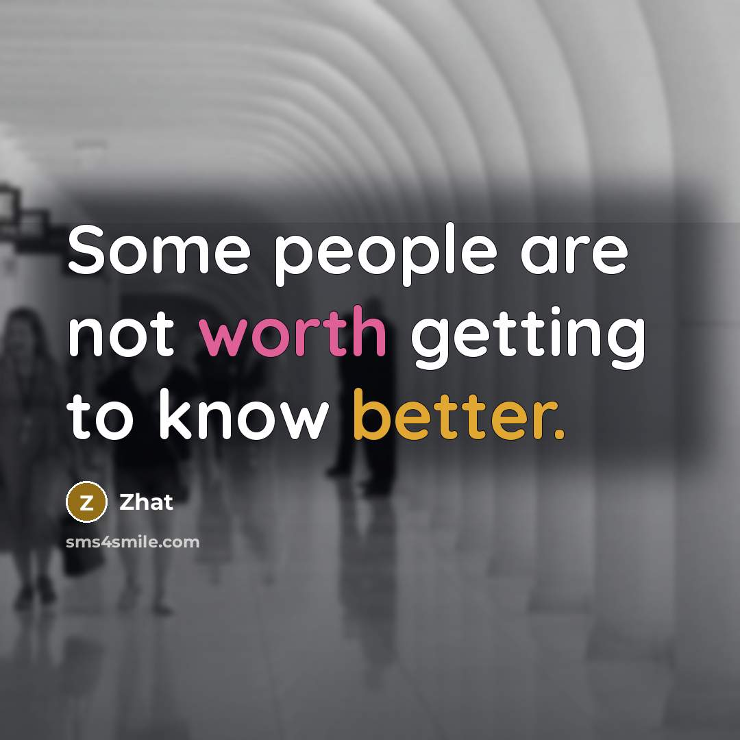 “Some people are not worth getting to know better.” quote by Zhat