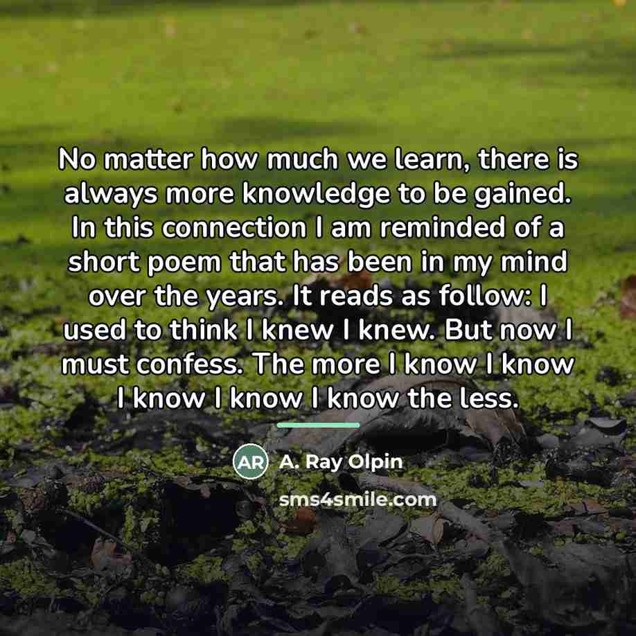 “No matter how much we learn, there is always more…” quote by A. Ray Olpin