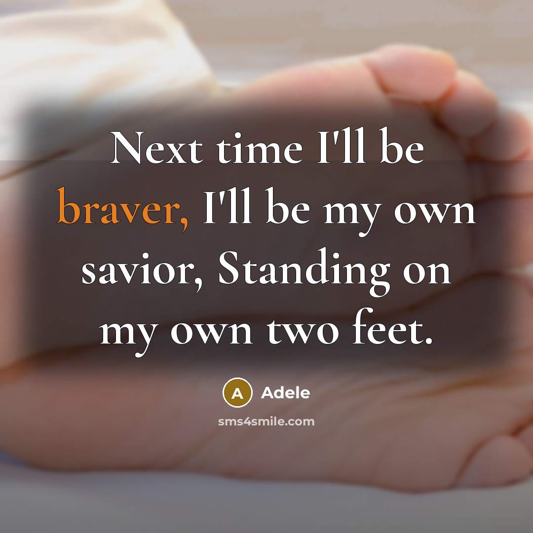 “Next time I'll be braver, I'll be my own savior, Standing on my own two feet.” quote by Adele