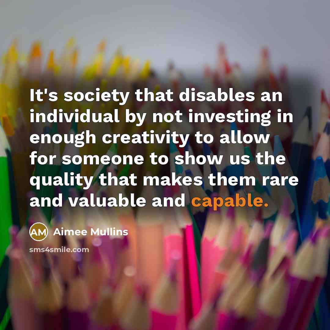“It's society that disables an individual by not investing in…” quote by Aimee Mullins