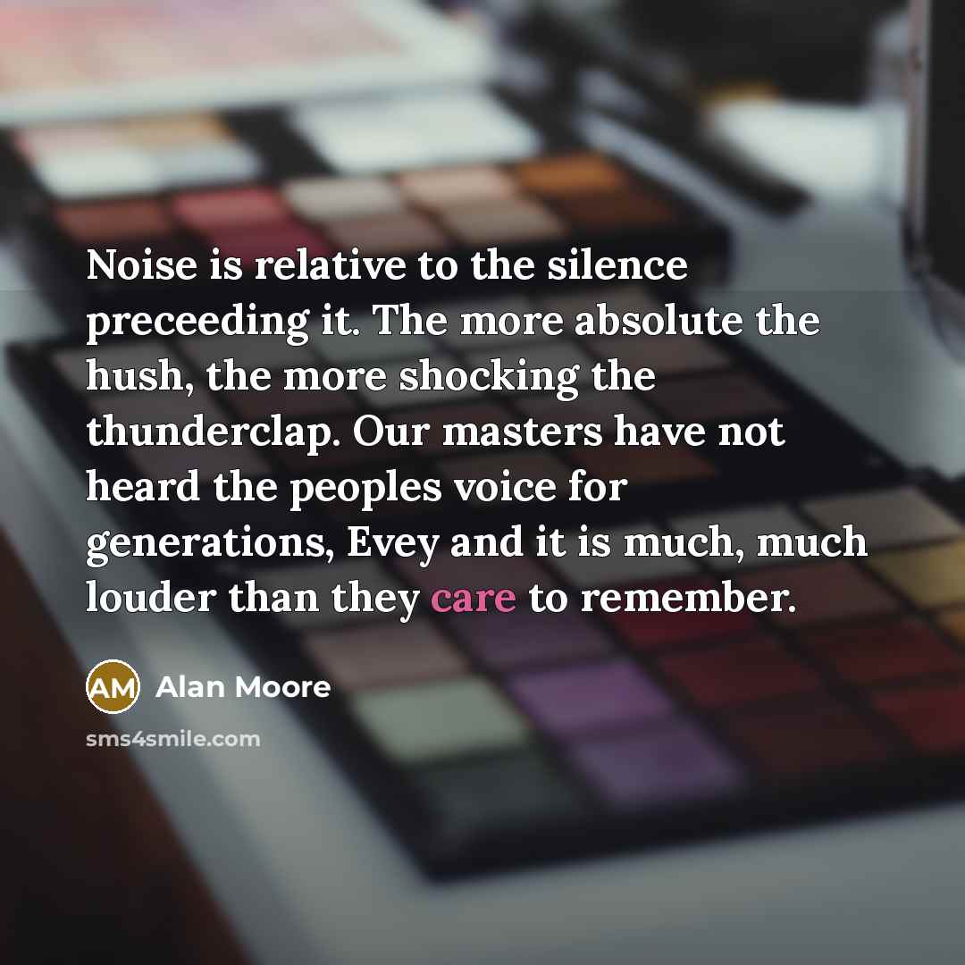 “Noise is relative to the silence preceeding it. The more…” quote by Alan Moore
