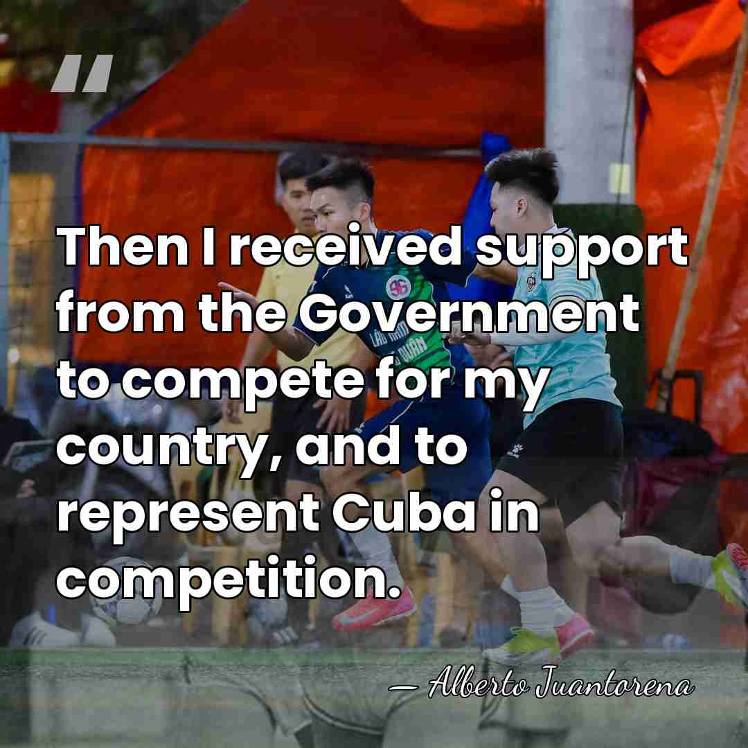 Then I received support from the Government to compete for my country,&hellip; - Alberto Juantorena