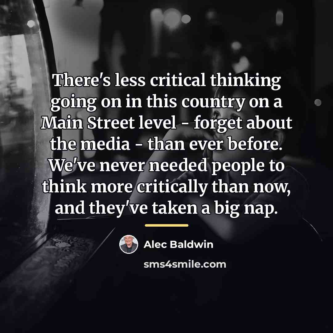 “There's less critical thinking going on in this country on…” quote by Alec Baldwin