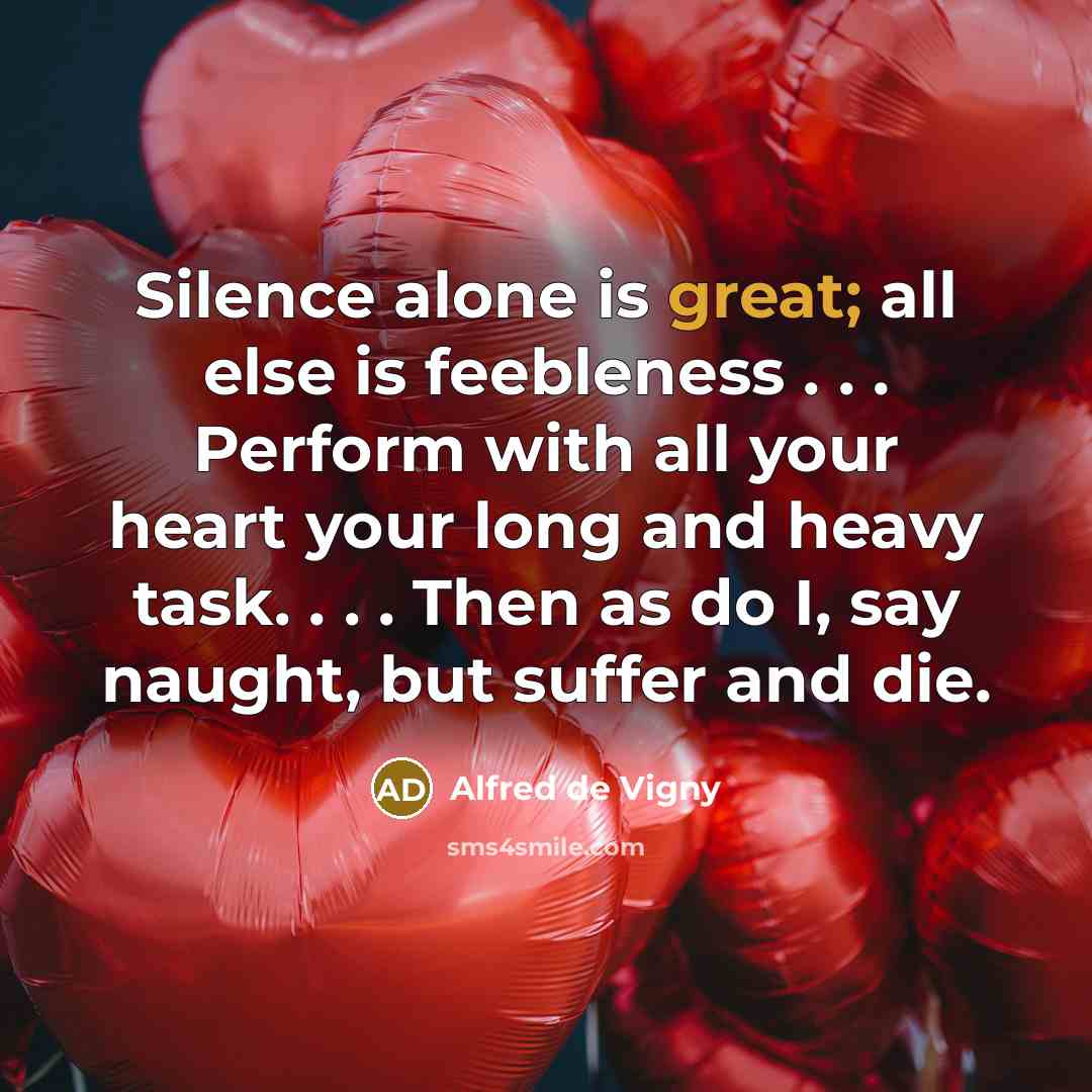 “Silence alone is great; all else is feebleness . .…” quote by Alfred de Vigny