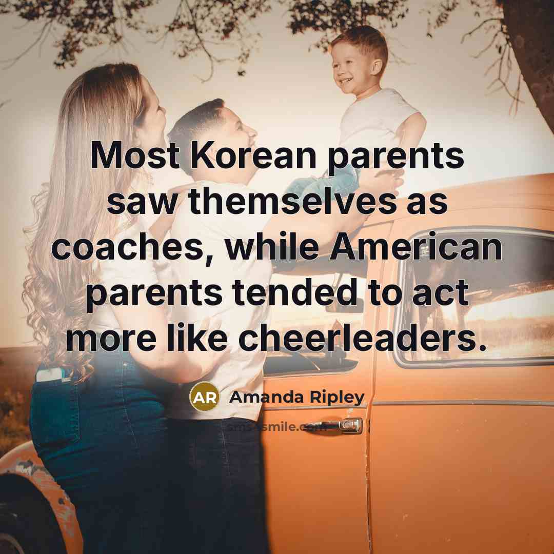 “Most Korean parents saw themselves as coaches, while American parents…” quote by Amanda Ripley