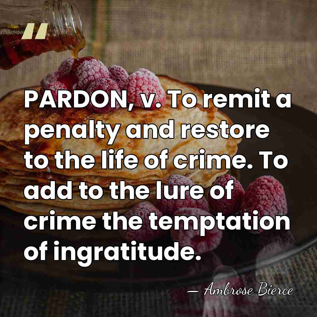 PARDON, v. To remit a penalty and restore to the life of&hellip; - Ambrose Bierce