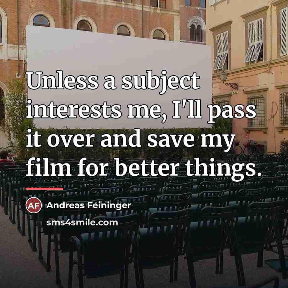 “Unless a subject interests me, I'll pass it over and…” quote by Andreas Feininger