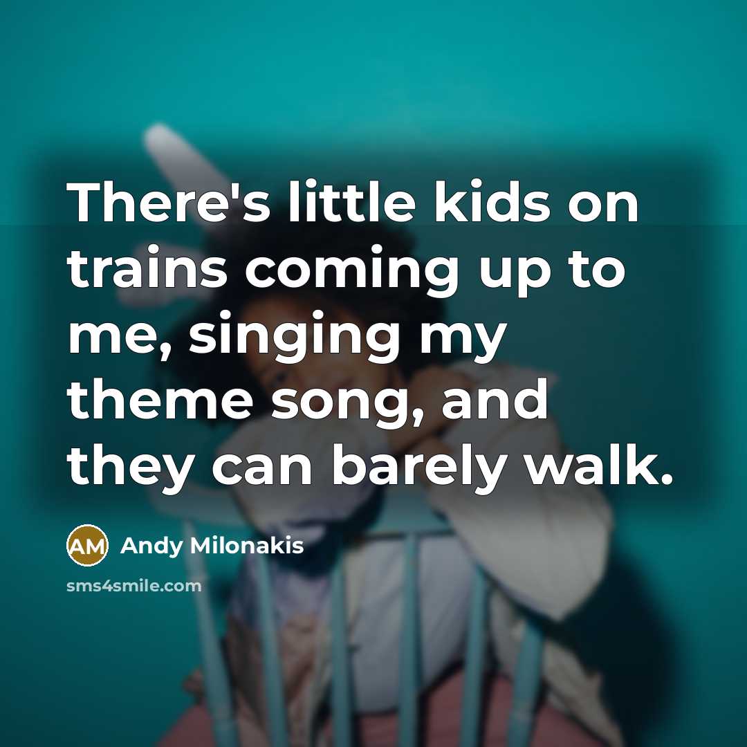 “There's little kids on trains coming up to me, singing…” quote by Andy Milonakis