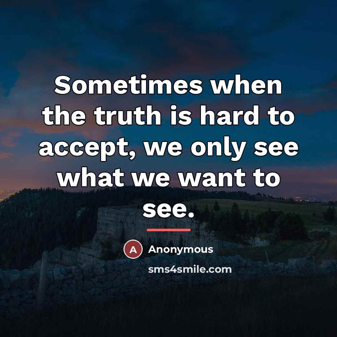 “Sometimes when the truth is hard to accept, we only…” quote by Anonymous