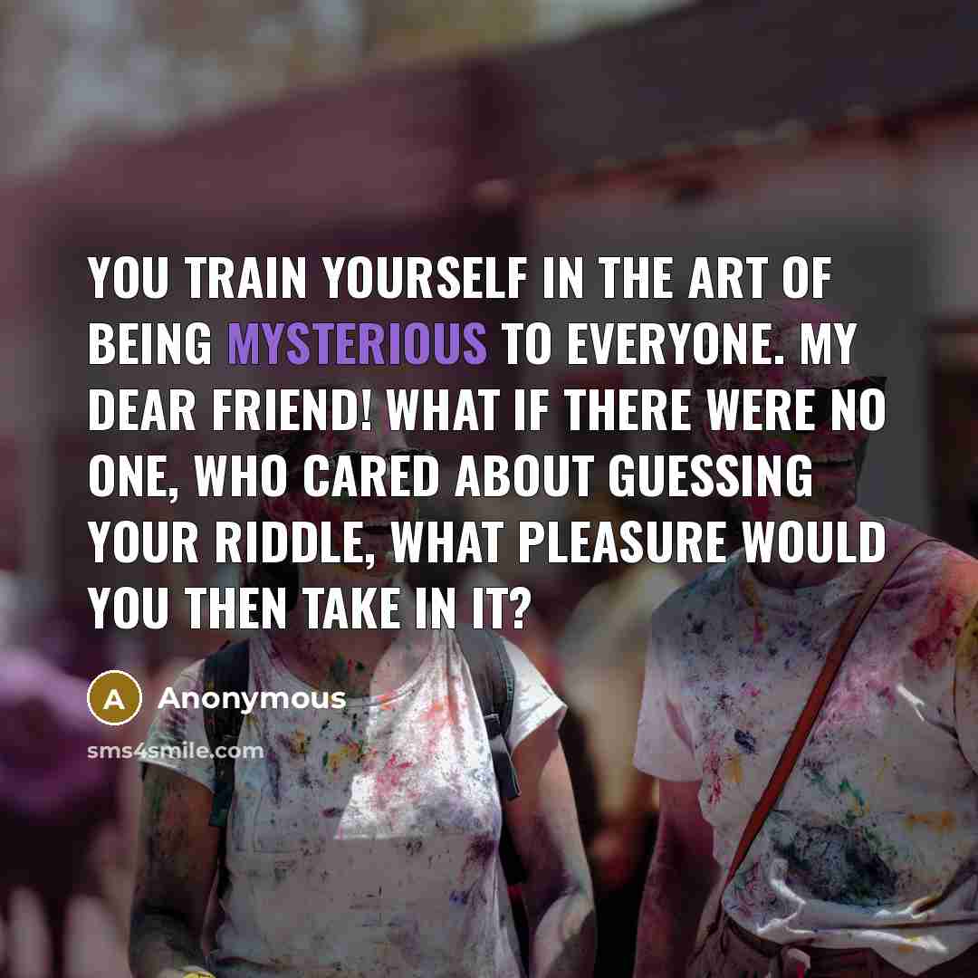 “You train yourself in the art of being mysterious to…” quote by Anonymous