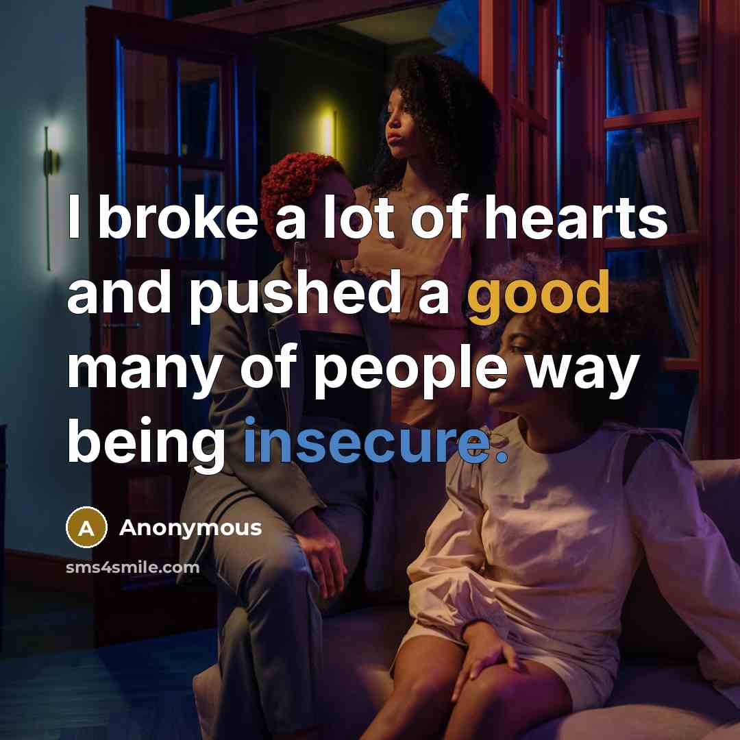 “I broke a lot of hearts and pushed a good…” quote by Anonymous