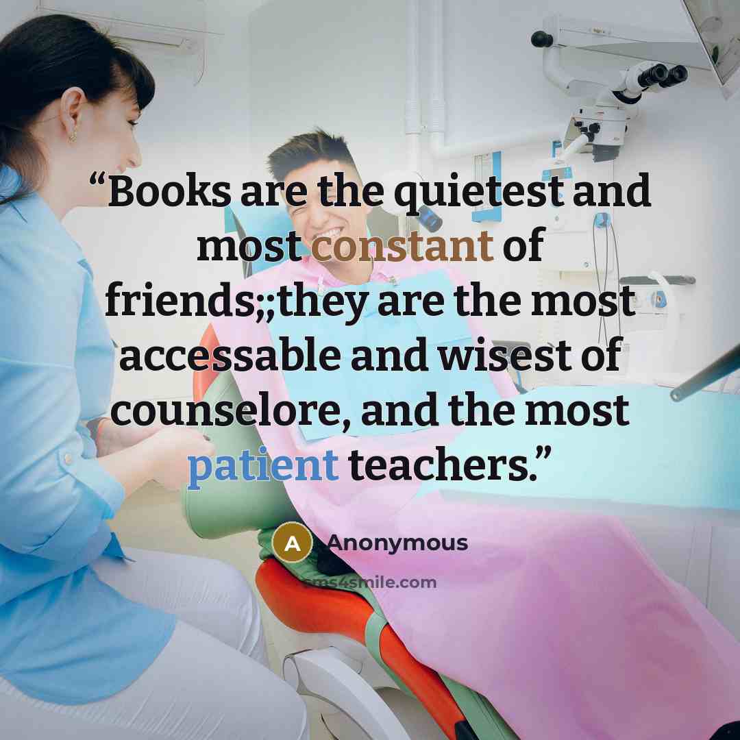 “Books are the quietest and most constant of friends;;they are the most accessable and wisest of counselore, and the most patient teachers.” quote by Anonymous