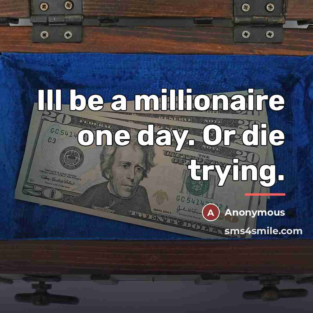 “Ill be a millionaire one day. Or die trying.…” quote by Anonymous