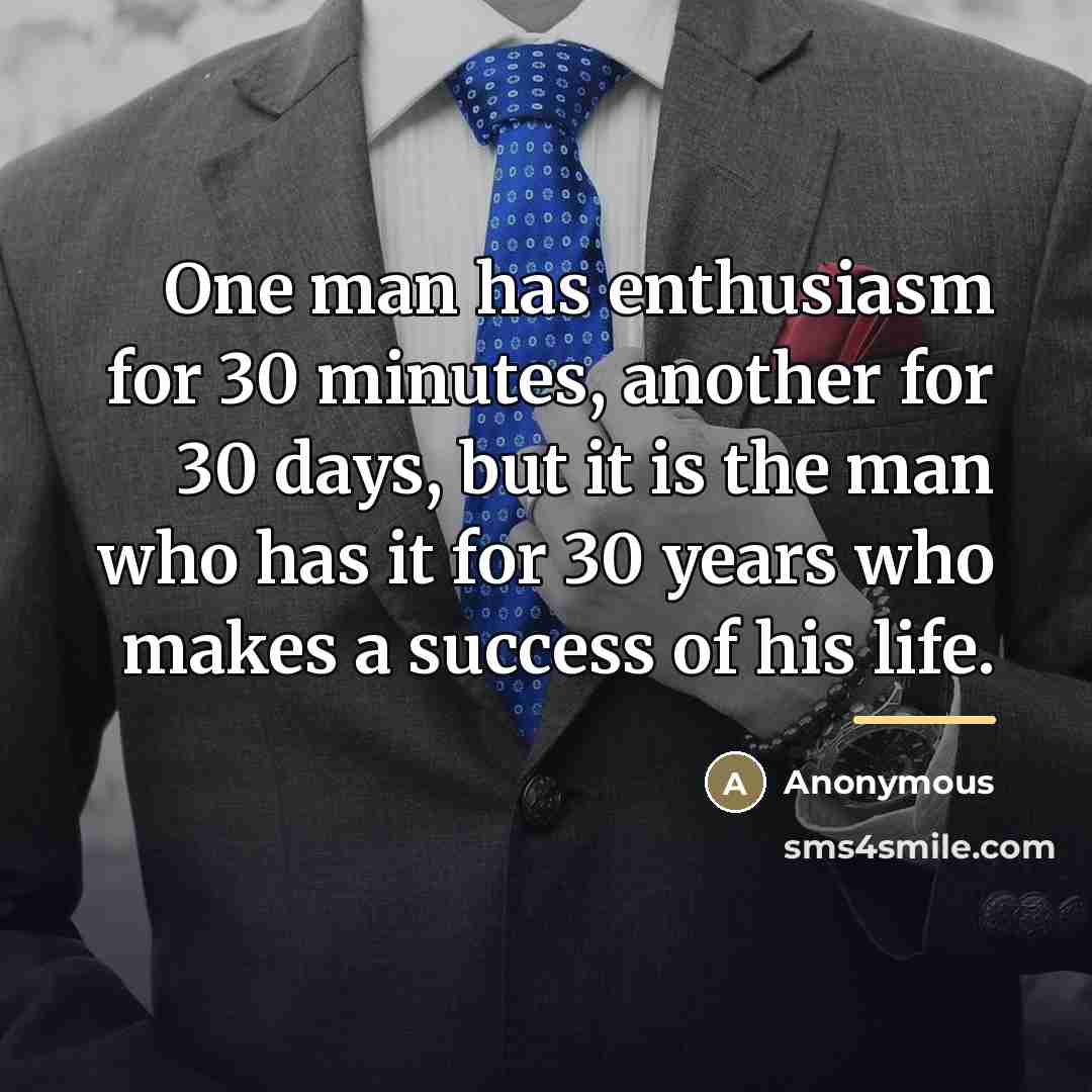 “One man has enthusiasm for 30 minutes, another for 30…” quote by Anonymous
