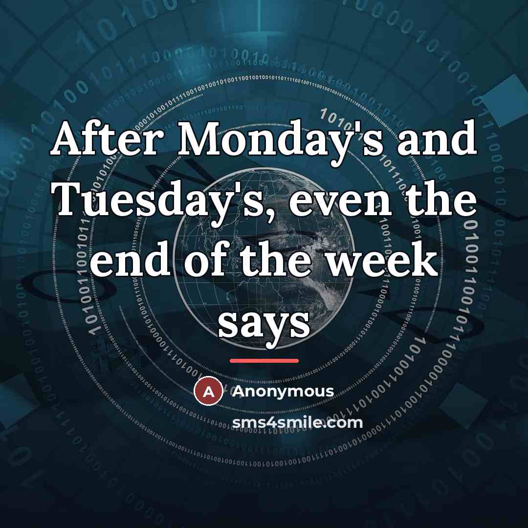 “After Monday's and Tuesday's, even the end of the week…” quote by Anonymous