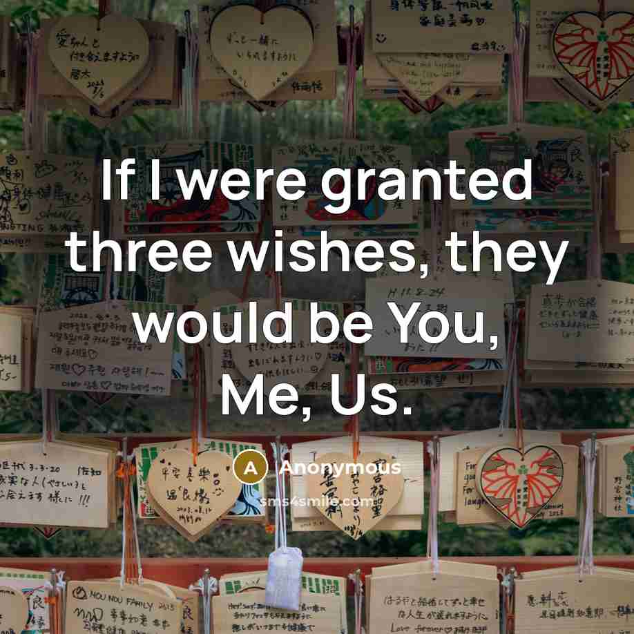 “If I were granted three wishes, they would be You, Me, Us.” quote by Anonymous