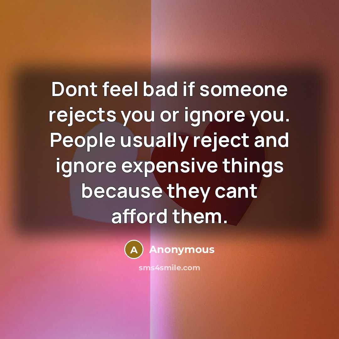 “Dont feel bad if someone rejects you or ignore you.…” quote by Anonymous