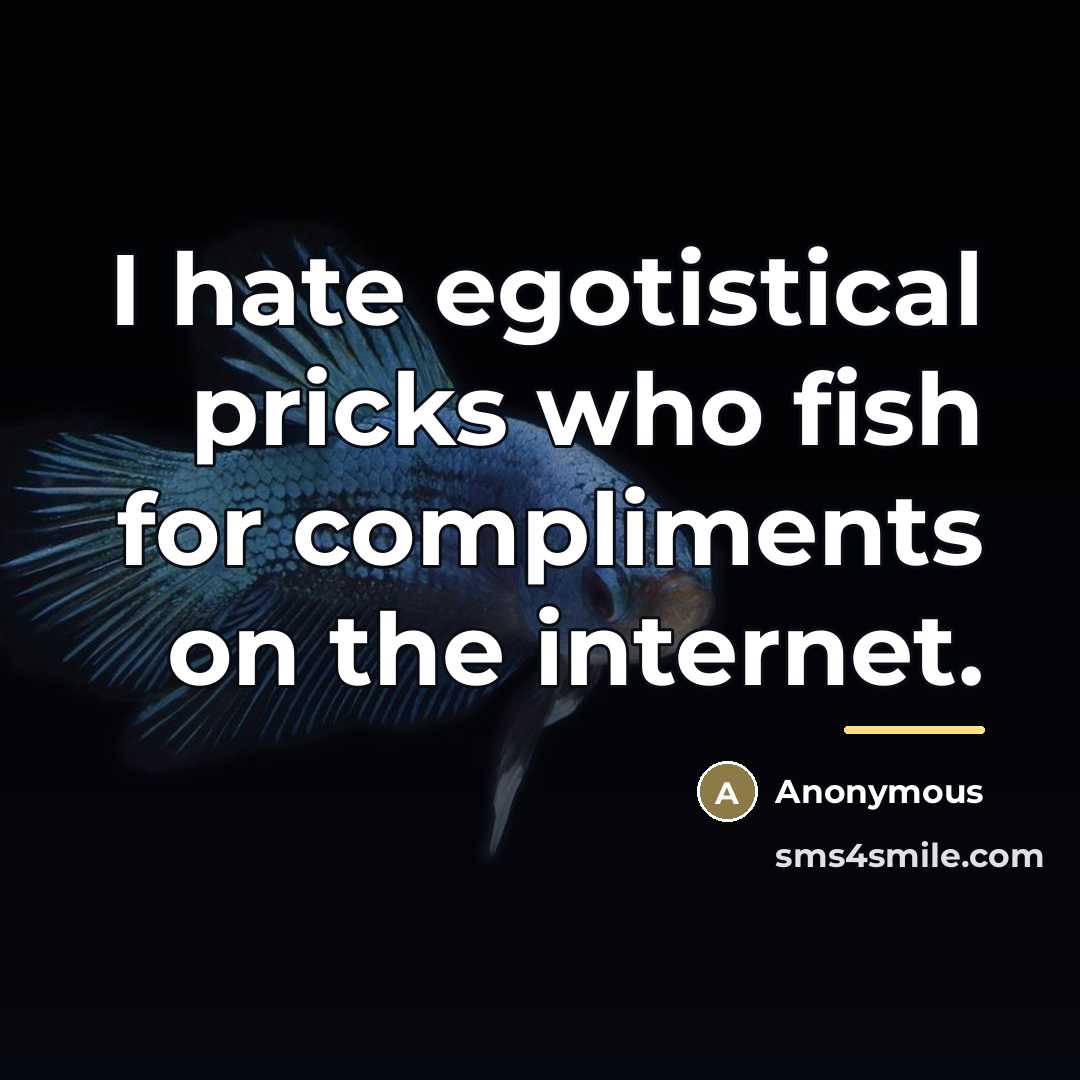 “I hate egotistical pricks who fish for compliments on the…” quote by Anonymous