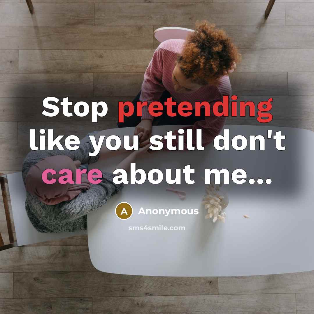“Stop pretending like you still don't care about me...” quote by Anonymous
