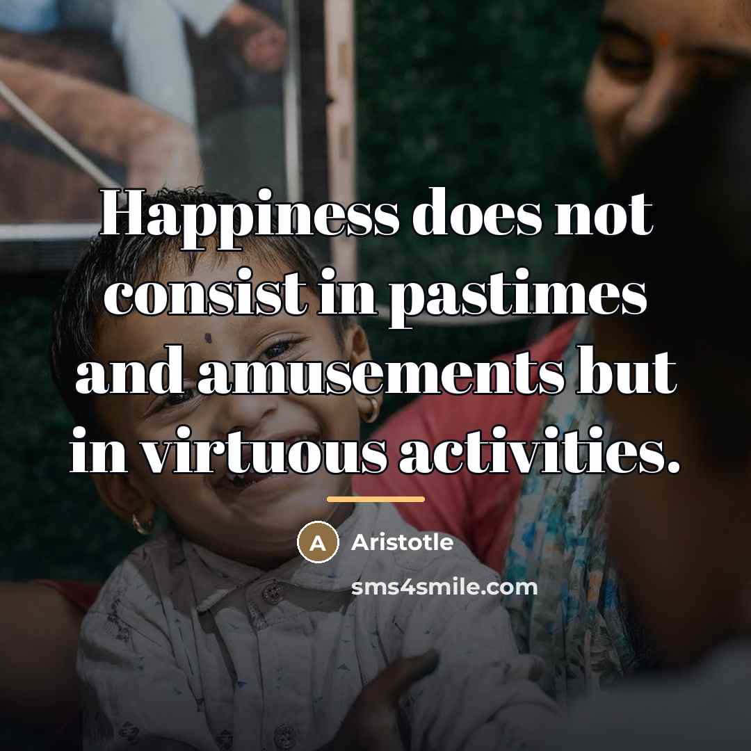 “Happiness does not consist in pastimes and amusements but in…” quote by Aristotle