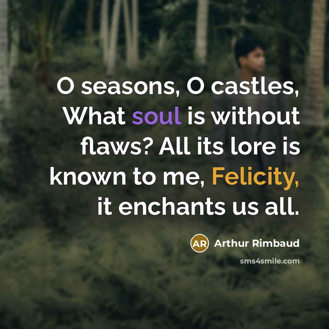 “O seasons, O castles, What soul is without flaws? All…” quote by Arthur Rimbaud