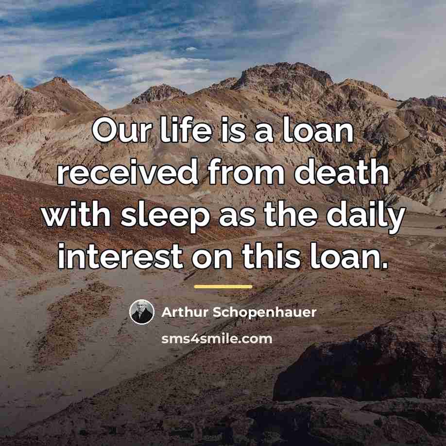“Our life is a loan received from death with sleep…” quote by Arthur Schopenhauer