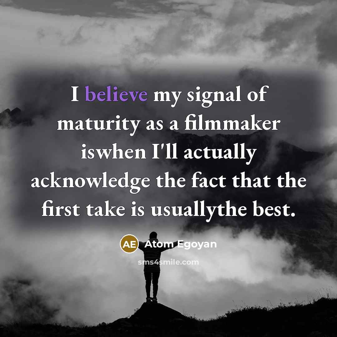 “I believe my signal of maturity as a filmmaker iswhen…” quote by Atom Egoyan