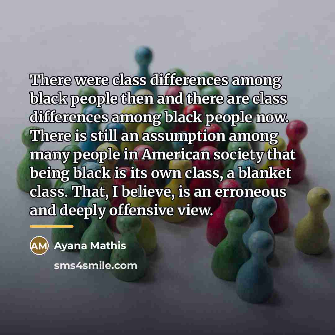 “There were class differences among black people then and there…” quote by Ayana Mathis
