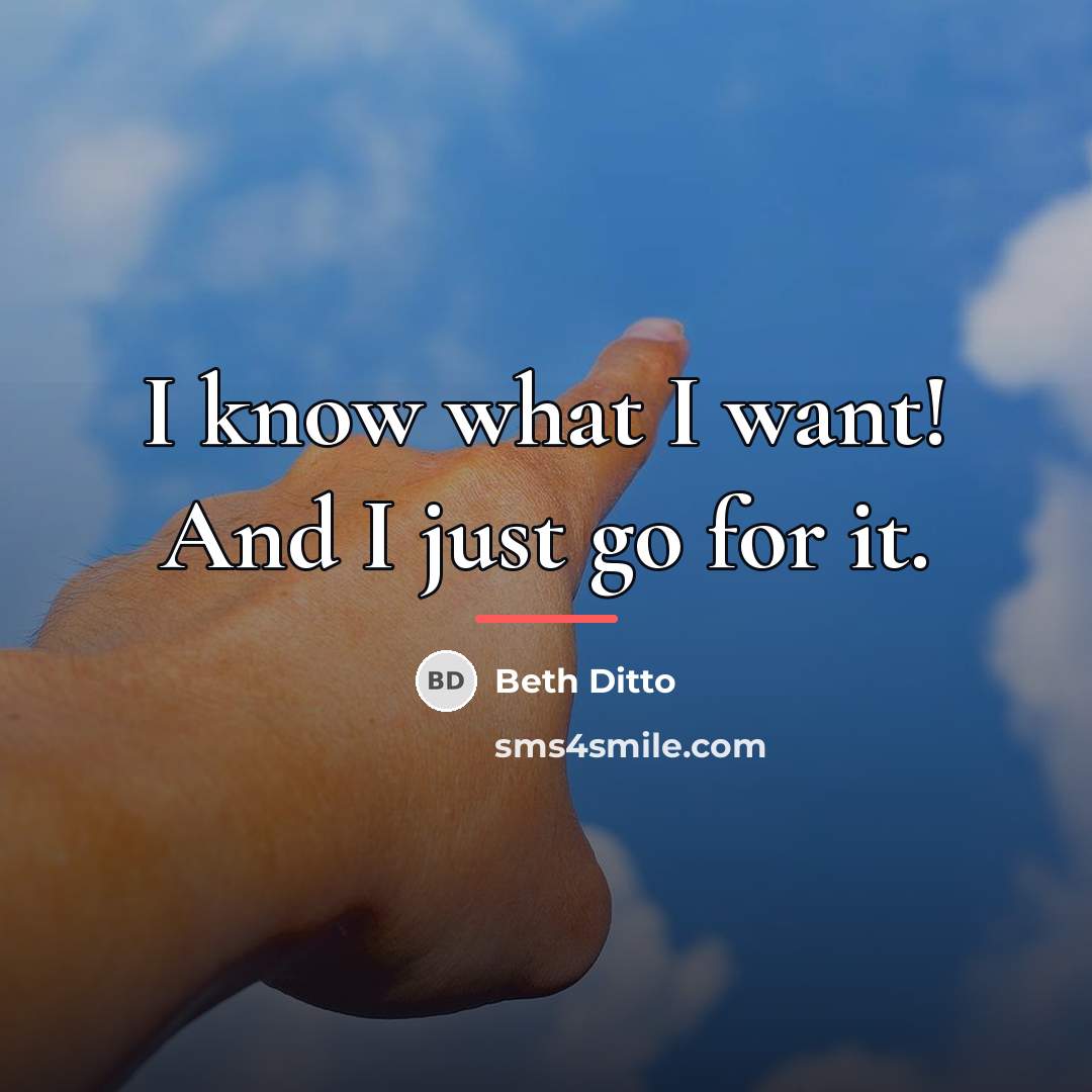 “I know what I want! And I just go for…” quote by Beth Ditto