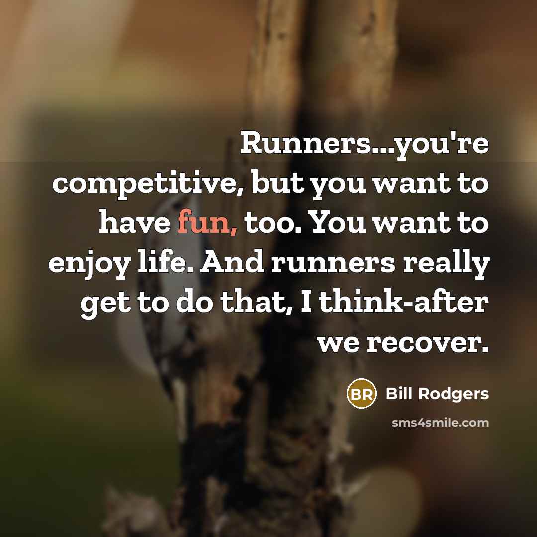 “Runners...you're competitive, but you want to have fun, too. You…” quote by Bill Rodgers