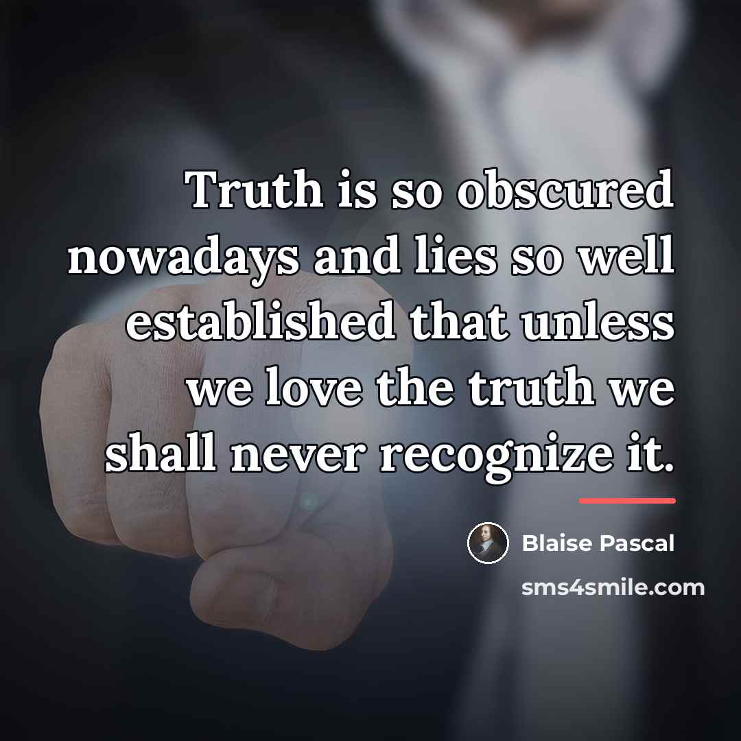 “Truth is so obscured nowadays and lies so well established…” quote by Blaise Pascal