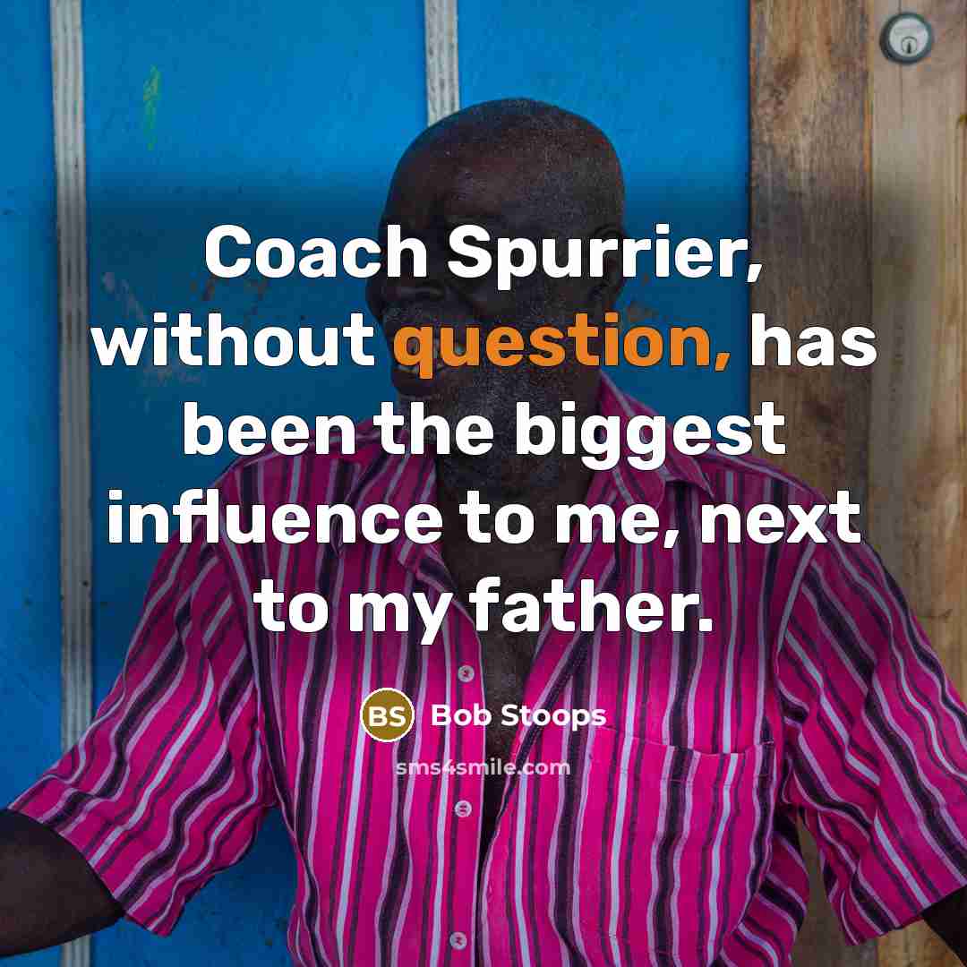 “Coach Spurrier, without question, has been the biggest influence to me, next to my father.” quote by Bob Stoops