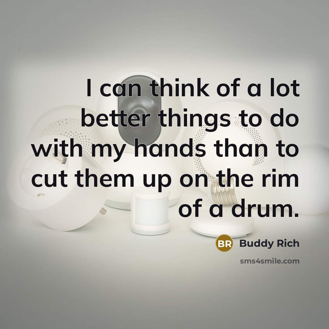 “I can think of a lot better things to do…” quote by Buddy Rich