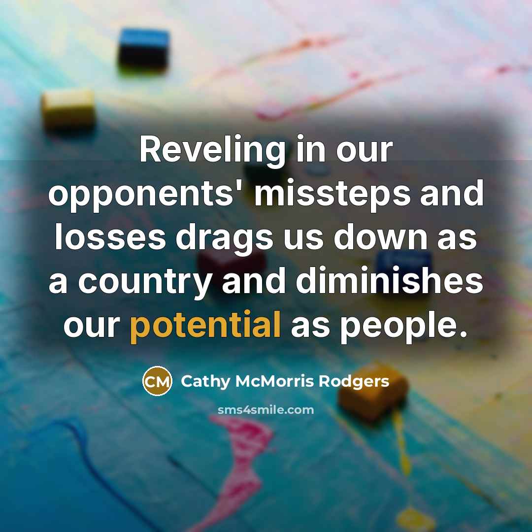 “Reveling in our opponents' missteps and losses drags us down…” quote by Cathy McMorris Rodgers