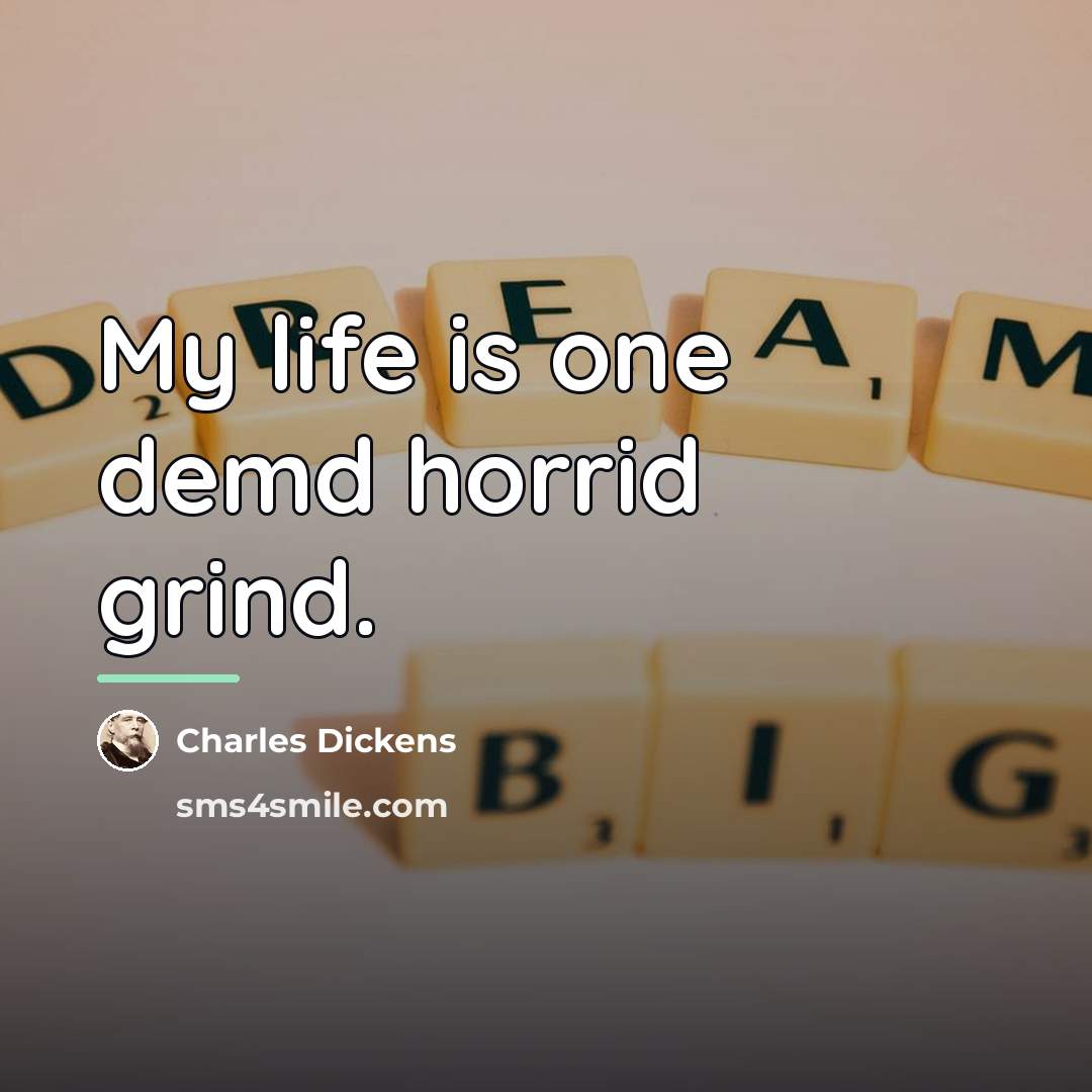 “My life is one demd horrid grind.…” quote by Charles Dickens
