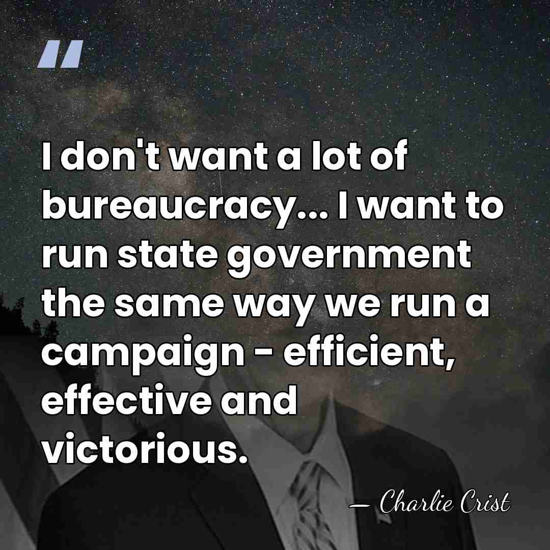 I don't want a lot of bureaucracy... I want to run state&hellip; - Charlie Crist