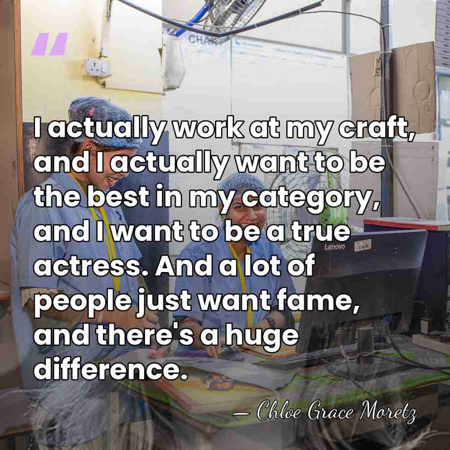 I actually work at my craft, and I actually want to be&hellip; - Chloe Grace Moretz