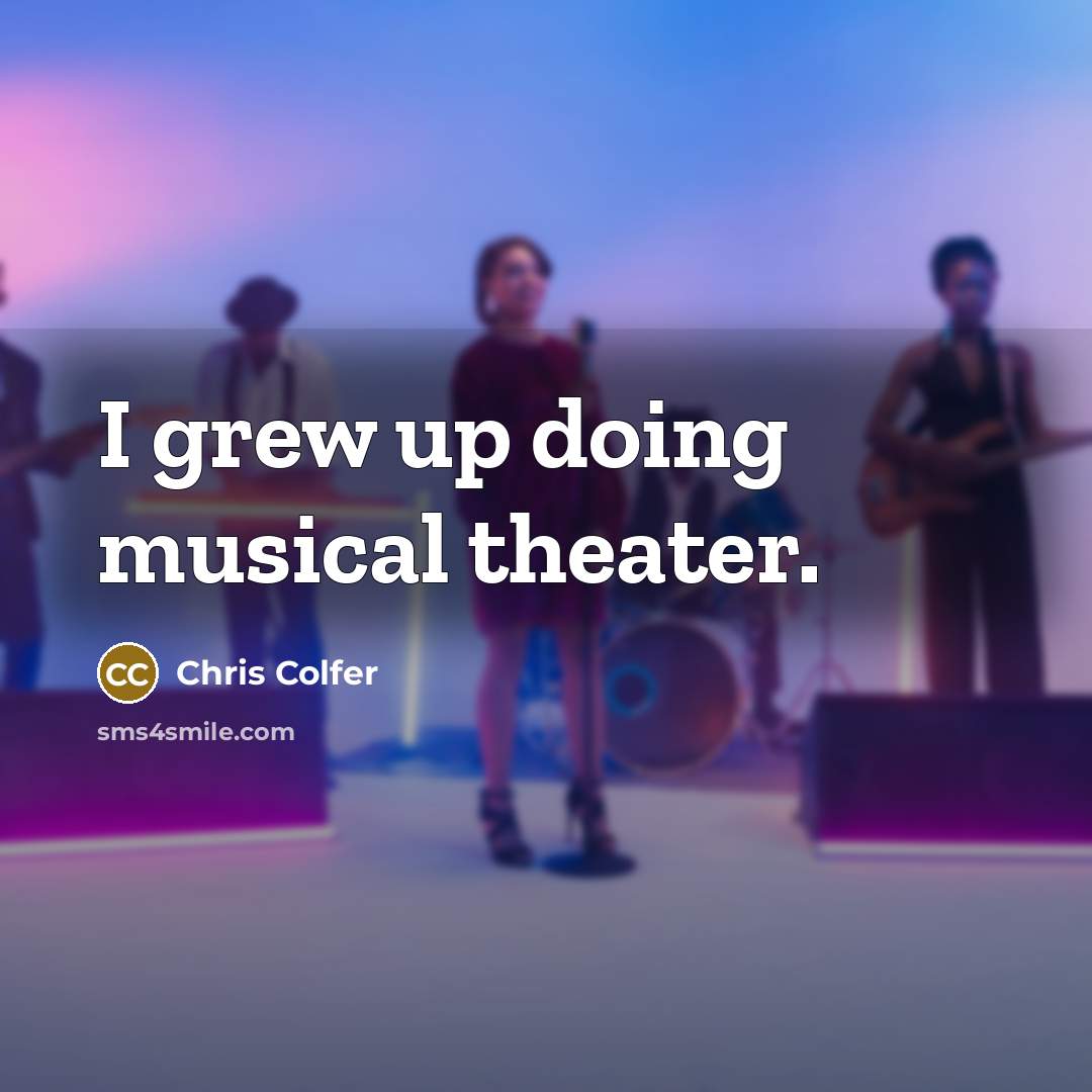 “I grew up doing musical theater.…” quote by Chris Colfer