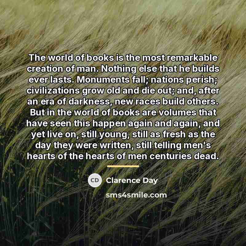 “The world of books is the most remarkable creation of…” quote by Clarence Day