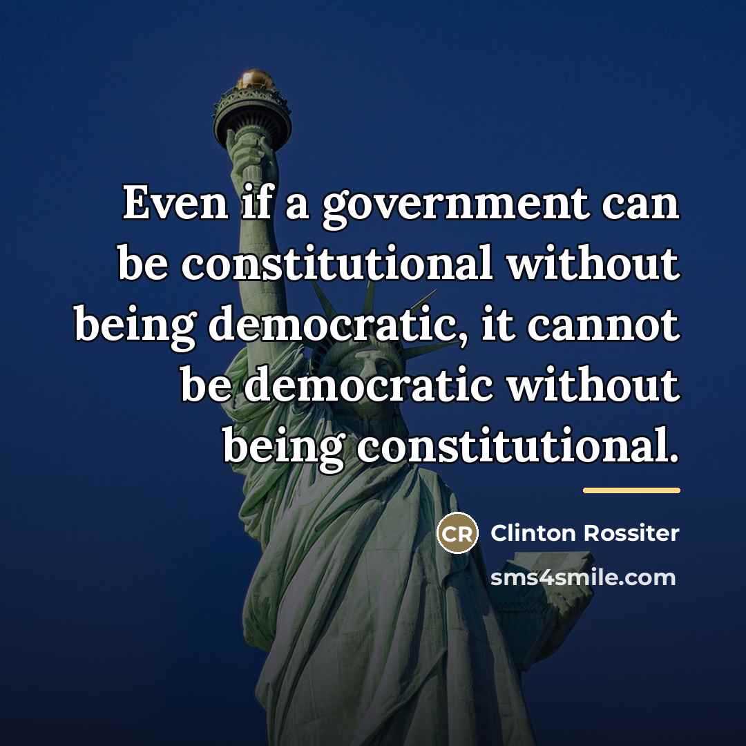 “Even if a government can be constitutional without being democratic,…” quote by Clinton Rossiter